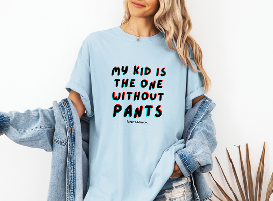 "My Kid Is The One Without Pants" T-Shirt